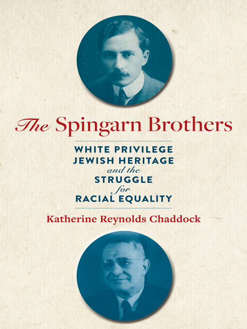 Title details for The Spingarn Brothers by Katherine Reynolds Chaddock - Available